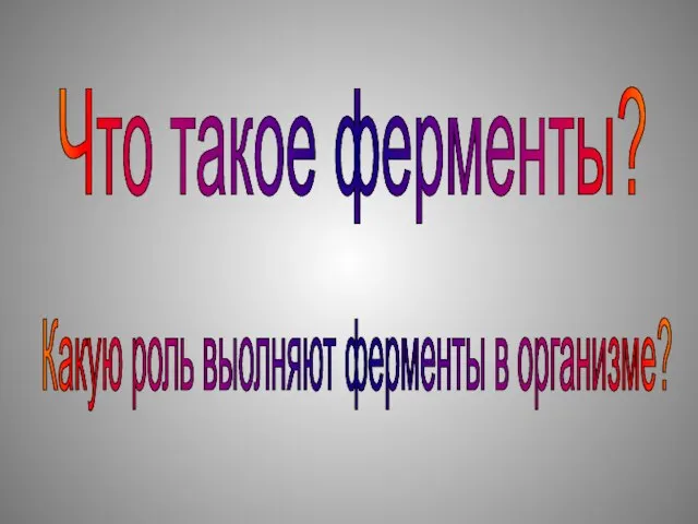 Что такое ферменты? Какую роль выолняют ферменты в организме?