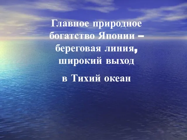 Главное природное богатство Японии – береговая линия, широкий выход в Тихий океан