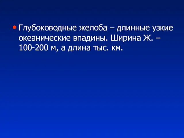 Глубоководные желоба – длинные узкие океанические впадины. Ширина Ж. – 100-200 м, а длина тыс. км.