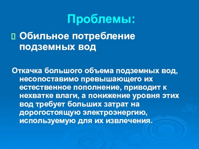 Проблемы: Обильное потребление подземных вод Откачка большого объема подземных вод, несопоставимо превышающего