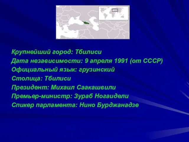Крупнейший город: Тбилиси Дата независимости: 9 апреля 1991 (от СССР) Официальный язык: