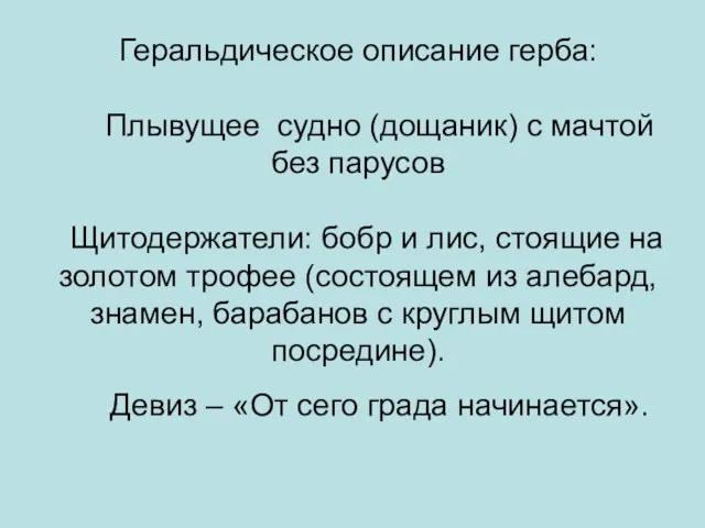 Геральдическое описание герба: Плывущее судно (дощаник) с мачтой без парусов Щитодержатели: бобр