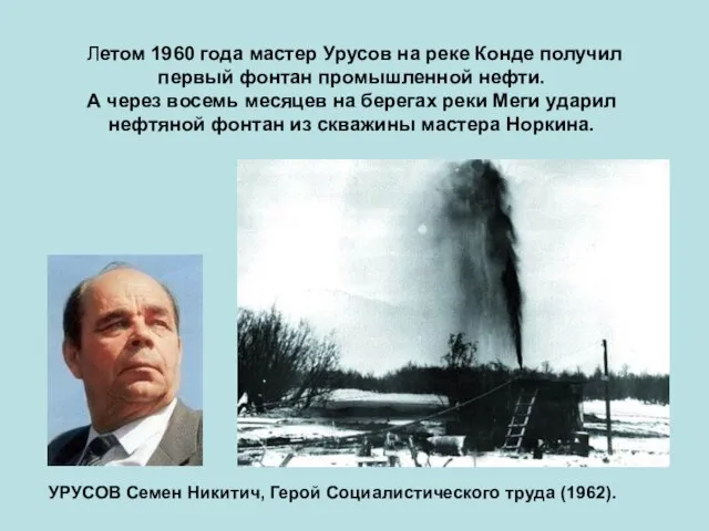 Летом 1960 года мастер Урусов на реке Конде получил первый фонтан промышленной