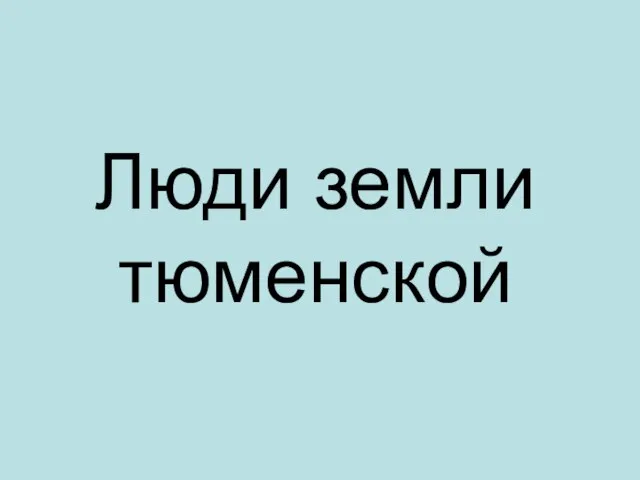 Люди земли тюменской