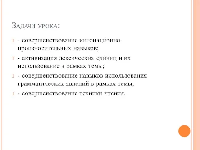 Задачи урока: - совершенствование интонационно-произносительных навыков; - активизация лексических единиц и их