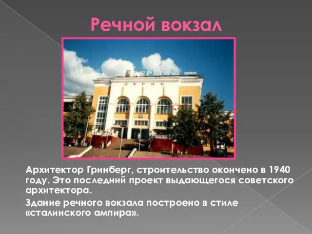 Речной вокзал Архитектор Гринберг, строительство окончено в 1940 году. Это последний проект