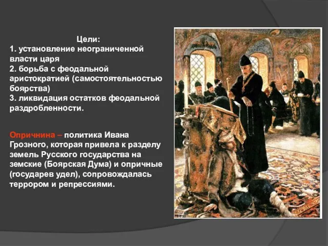 Цели: 1. установление неограниченной власти царя 2. борьба с феодальной аристократией (самостоятельностью