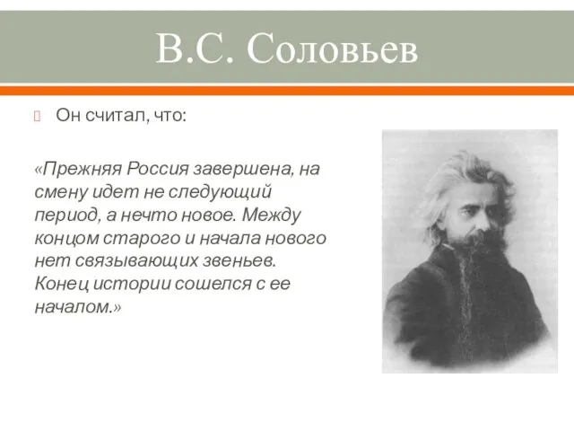 В.С. Соловьев Он считал, что: «Прежняя Россия завершена, на смену идет не