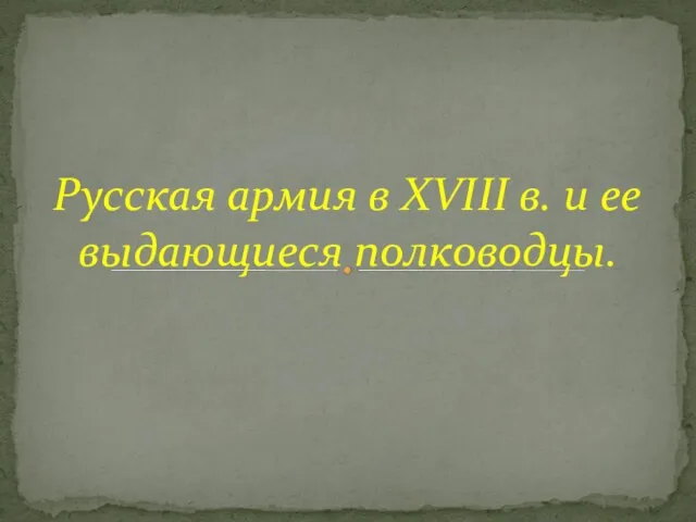 Презентация на тему Русская армия в 18 веке и её великие полководцы