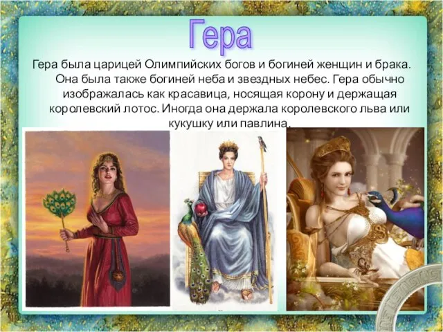 Гера была царицей Олимпийских богов и богиней женщин и брака. Она была