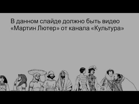 В данном слайде должно быть видео «Мартин Лютер» от канала «Культура»