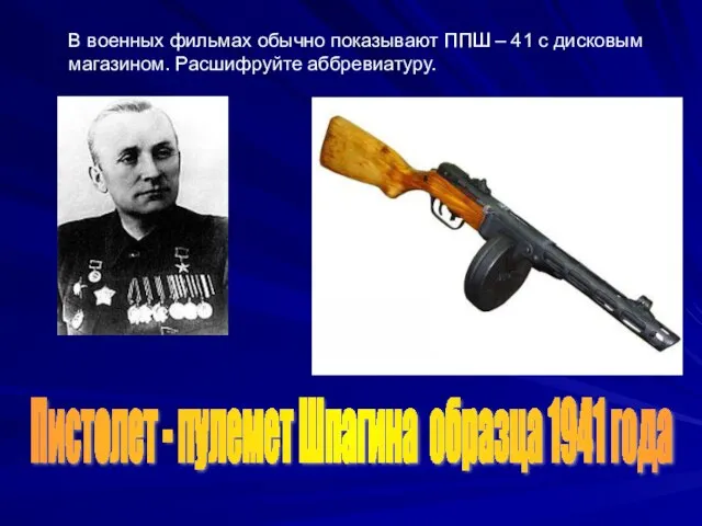 В военных фильмах обычно показывают ППШ – 41 с дисковым магазином. Расшифруйте