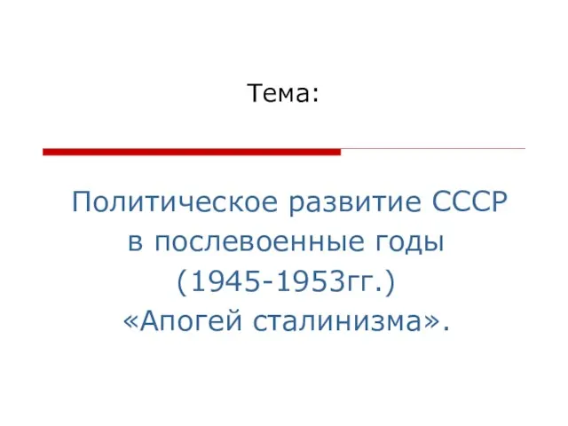 Презентация на тему Политическое развитие СССР в послевоенные годы (1945-1953гг.) Апогей сталинизма