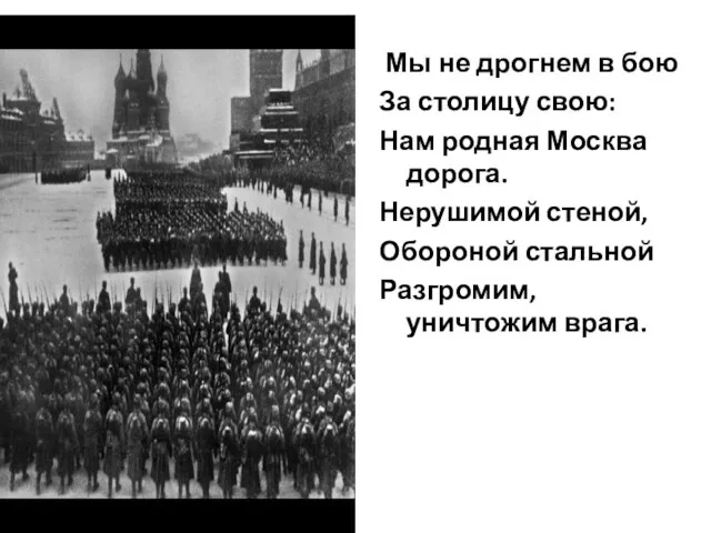 Мы не дрогнем в бою За столицу свою: Нам родная Москва дорога.