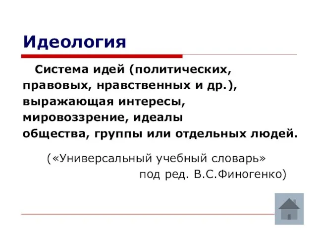 Идеология Система идей (политических, правовых, нравственных и др.), выражающая интересы, мировоззрение, идеалы