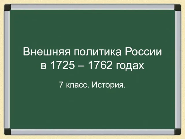 Презентация на тему Внешняя политика России в 1725-1762 (7 класс)