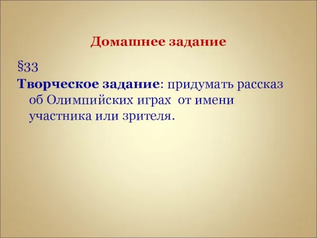 Домашнее задание §33 Творческое задание: придумать рассказ об Олимпийских играх от имени участника или зрителя.