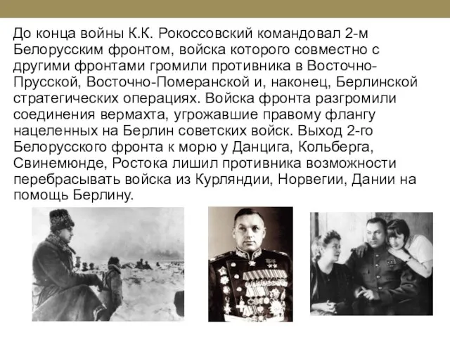 До конца войны К.К. Рокоссовский командовал 2-м Белорусским фронтом, войска которого совместно