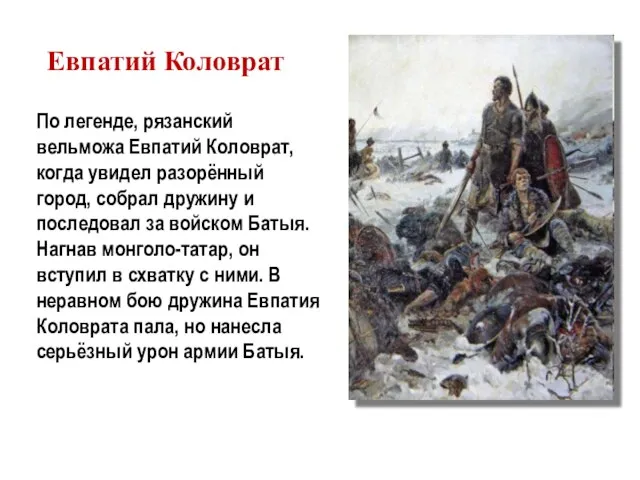 По легенде, рязанский вельможа Евпатий Коловрат, когда увидел разорённый город, собрал дружину