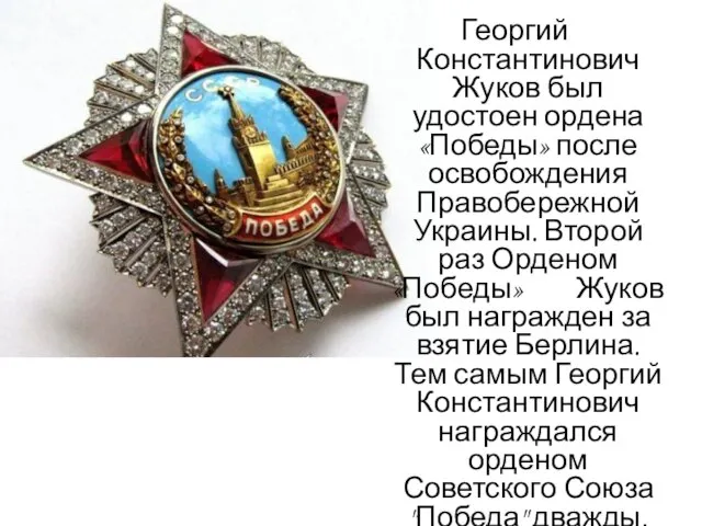 Георгий Константинович Жуков был удостоен ордена «Победы» после освобождения Правобережной Украины. Второй