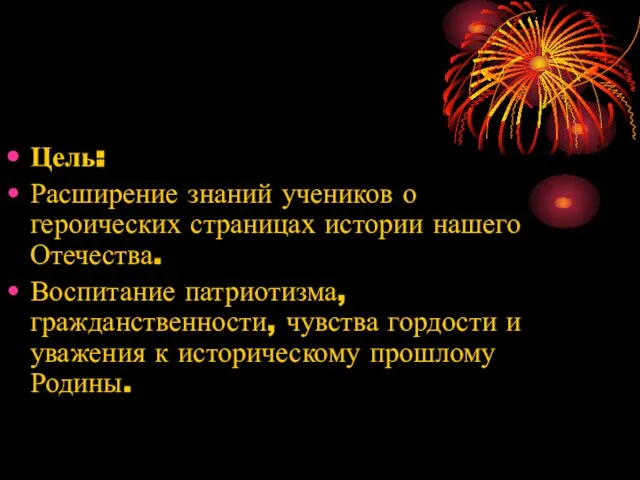 Цель: Расширение знаний учеников о героических страницах истории нашего Отечества. Воспитание патриотизма,