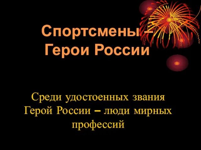 Спортсмены – Герои России Среди удостоенных звания Герой России – люди мирных профессий