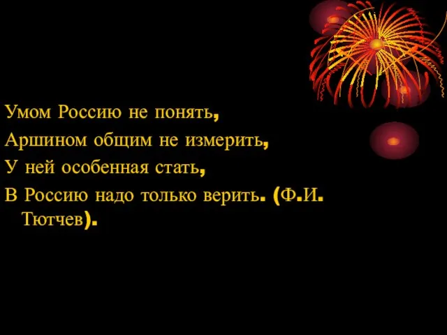 Умом Россию не понять, Аршином общим не измерить, У ней особенная стать,