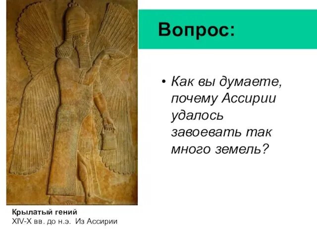 Вопрос: Как вы думаете, почему Ассирии удалось завоевать так много земель? Крылатый