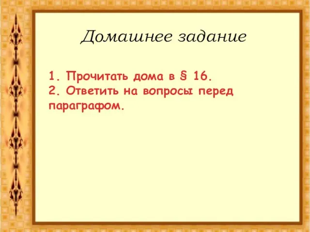 Домашнее задание 1. Прочитать дома в § 16. 2. Ответить на вопросы перед параграфом.