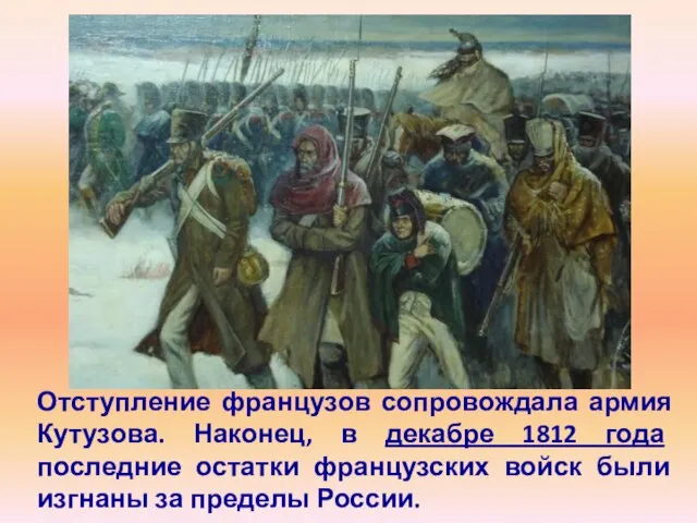Отступление французов сопровождала армия Кутузова. Наконец, в декабре 1812 года последние остатки