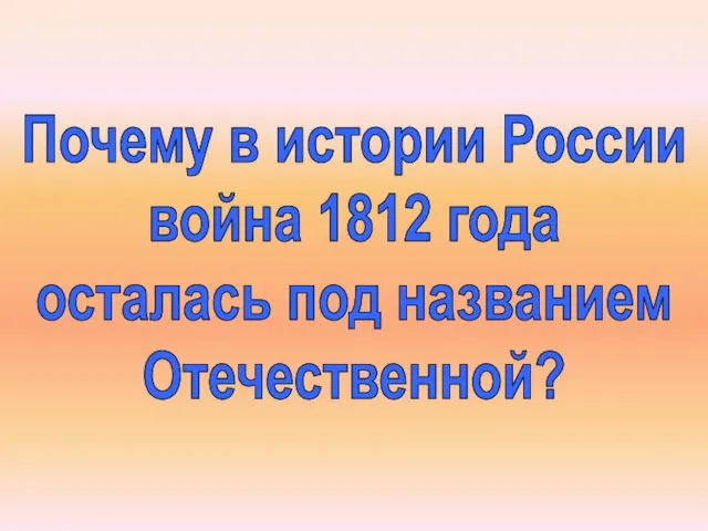 Почему в истории России война 1812 года осталась под названием Отечественной?