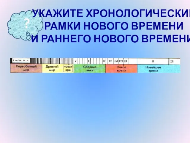 ? УКАЖИТЕ ХРОНОЛОГИЧЕСКИЕ РАМКИ НОВОГО ВРЕМЕНИ И РАННЕГО НОВОГО ВРЕМЕНИ.