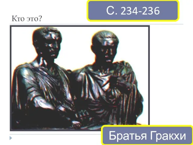 Кто это? С. 234-236 Братья Гракхи