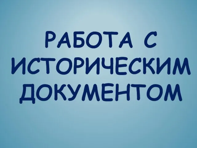 РАБОТА С ИСТОРИЧЕСКИМ ДОКУМЕНТОМ