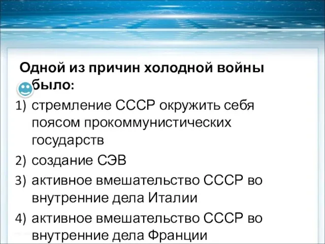 Одной из причин холодной войны было: стремление СССР окружить себя поясом прокоммунистических