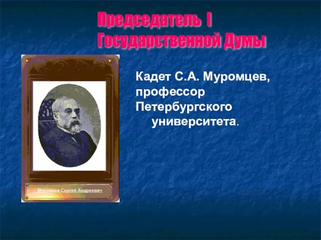 Председатель I Государственной Думы Кадет С.А. Муромцев, профессор Петербургского университета.