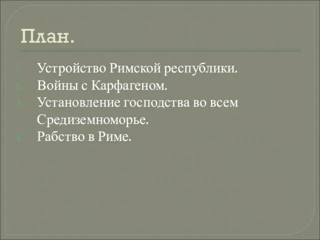 План. Устройство Римской республики. Войны с Карфагеном. Установление господства во всем Средиземноморье. Рабство в Риме.