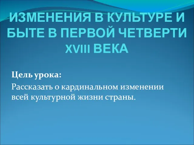 Презентация на тему Изменения в культуре и быте в первой четверти 18 века