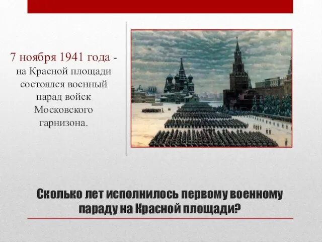 Сколько лет исполнилось первому военному параду на Красной площади? 7 ноября 1941