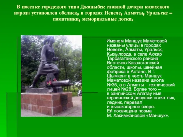 В поселке городского типа Джаныбек славной дочери казахского народа установлен обелиск, в