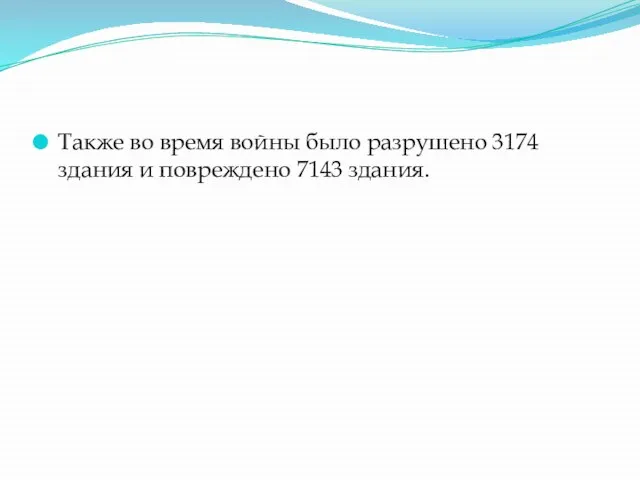 Также во время войны было разрушено 3174 здания и повреждено 7143 здания.