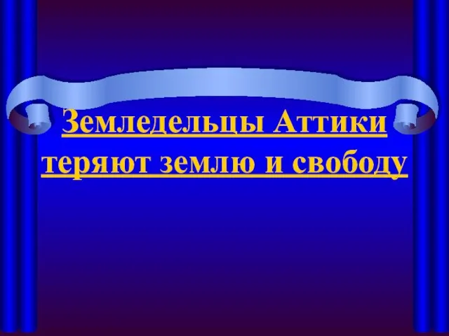 Презентация на тему Земледельцы Аттики теряют землю и свободу