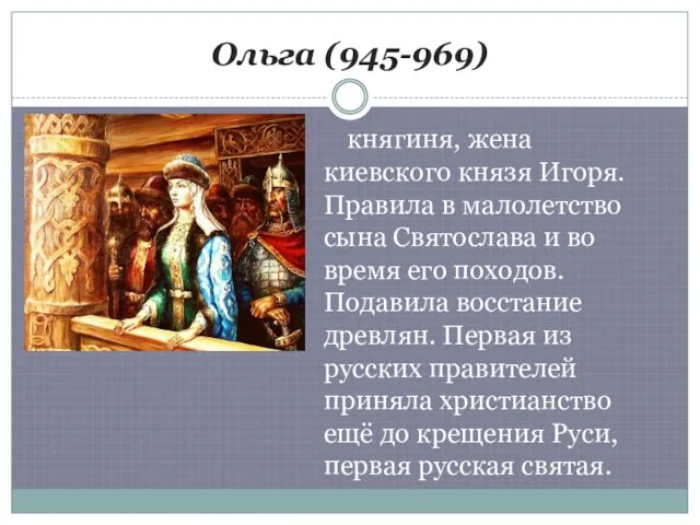 Ольга (945-969) княгиня, жена киевского князя Игоря. Правила в малолетство сына Святослава