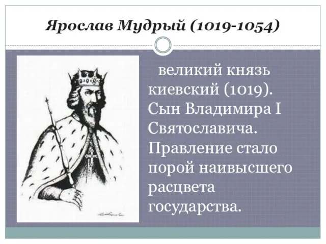 Ярослав Мудрый (1019-1054) великий князь киевский (1019). Сын Владимира I Святославича. Правление