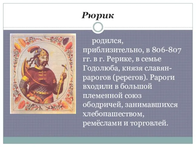 Рюрик родился, приблизительно, в 806-807 гг. в г. Рерике, в семье Годолюба,