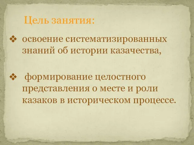 Цель занятия: освоение систематизированных знаний об истории казачества, формирование целостного представления о