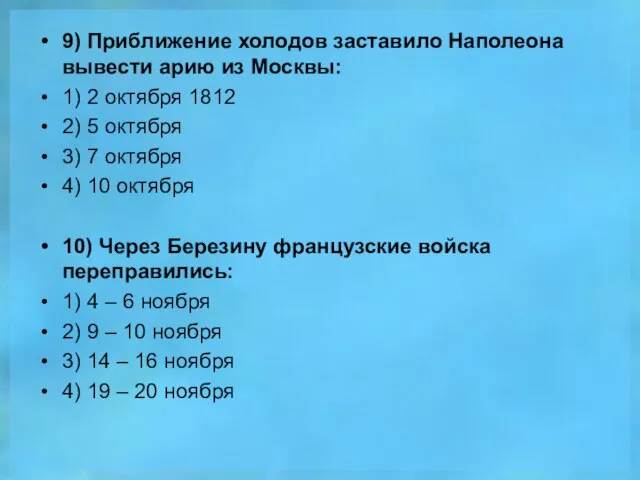 9) Приближение холодов заставило Наполеона вывести арию из Москвы: 1) 2 октября