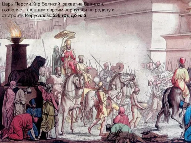 Царь Персии Кир Великий, захватив Вавилон, позволяет пленным евреям вернуться на родину