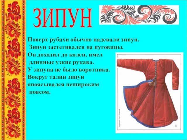 Поверх рубахи обычно надевали зипун. Зипун застегивался на пуговицы. Он доходил до