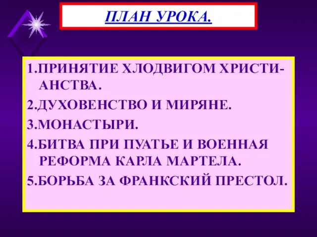 1.ПРИНЯТИЕ ХЛОДВИГОМ ХРИСТИ-АНСТВА. 2.ДУХОВЕНСТВО И МИРЯНЕ. 3.МОНАСТЫРИ. 4.БИТВА ПРИ ПУАТЬЕ И ВОЕННАЯ